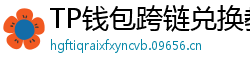 TP钱包跨链兑换教程｜支持BTC/ETH/SOL一键互转